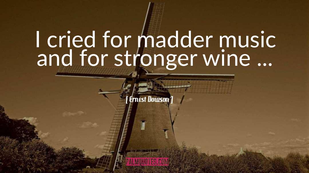 Ernest Dowson Quotes: I cried for madder music