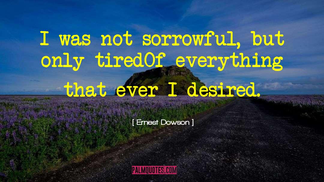 Ernest Dowson Quotes: I was not sorrowful, but