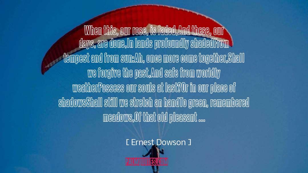 Ernest Dowson Quotes: When this, our rose, is