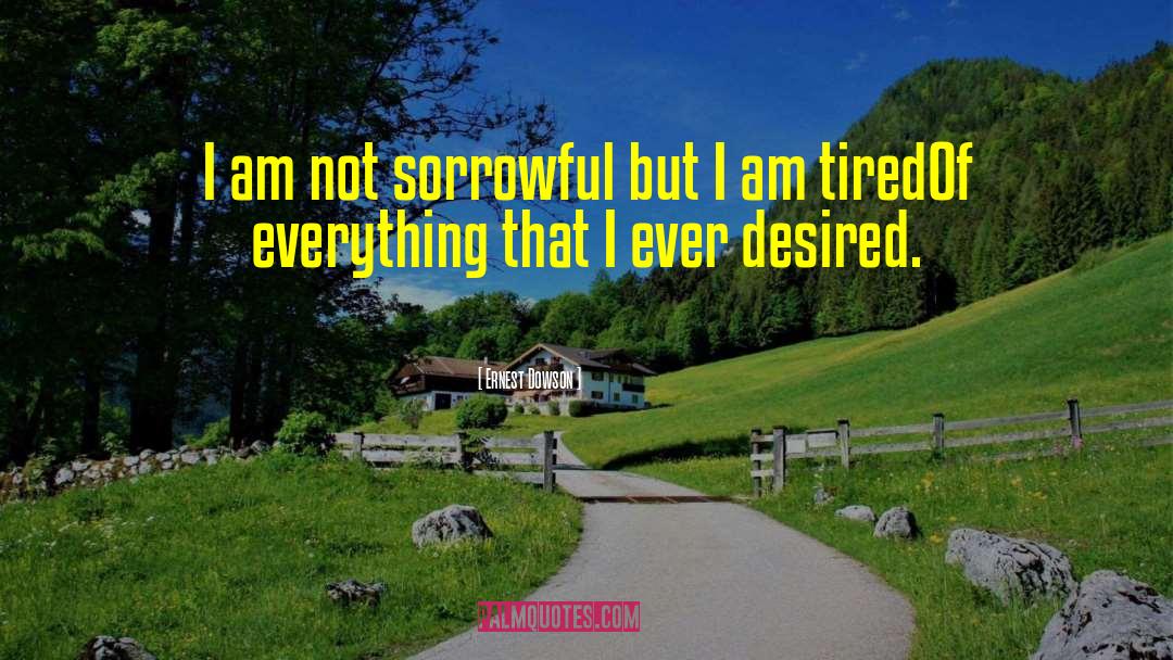 Ernest Dowson Quotes: I am not sorrowful but