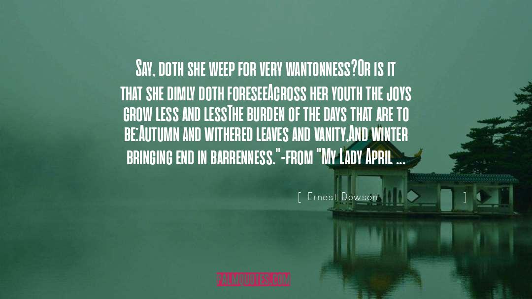 Ernest Dowson Quotes: Say, doth she weep for