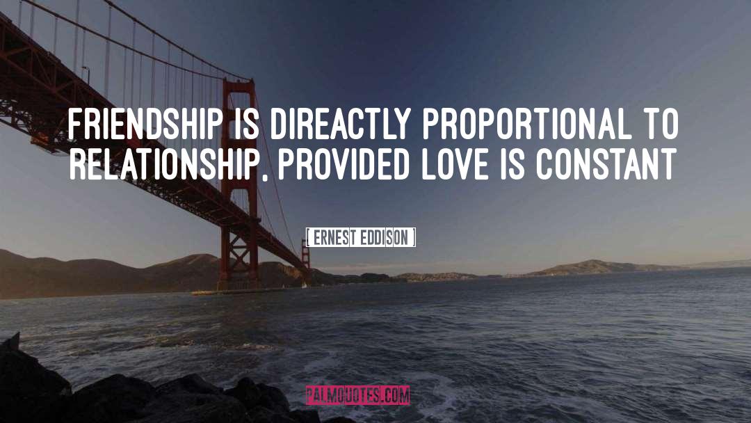 Ernest Eddison Quotes: Friendship is direactly proportional to