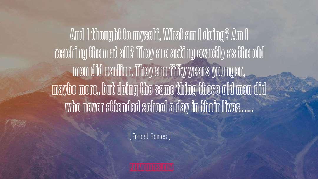 Ernest Gaines Quotes: And I thought to myself,