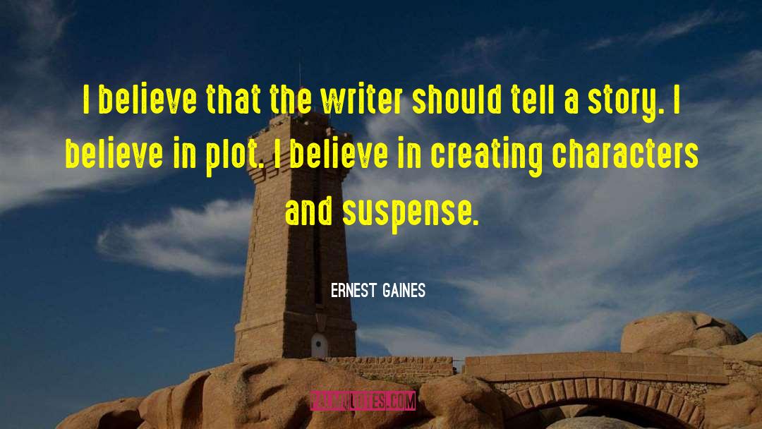 Ernest Gaines Quotes: I believe that the writer