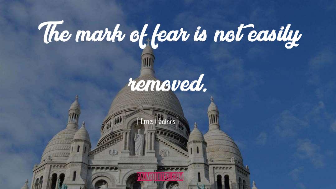 Ernest Gaines Quotes: The mark of fear is