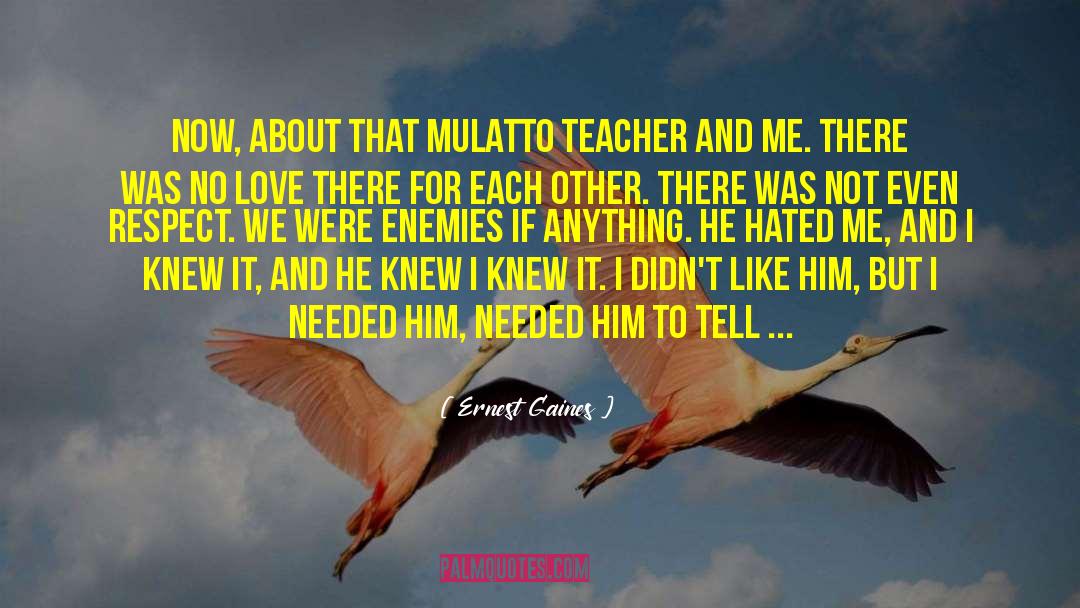 Ernest Gaines Quotes: Now, about that mulatto teacher