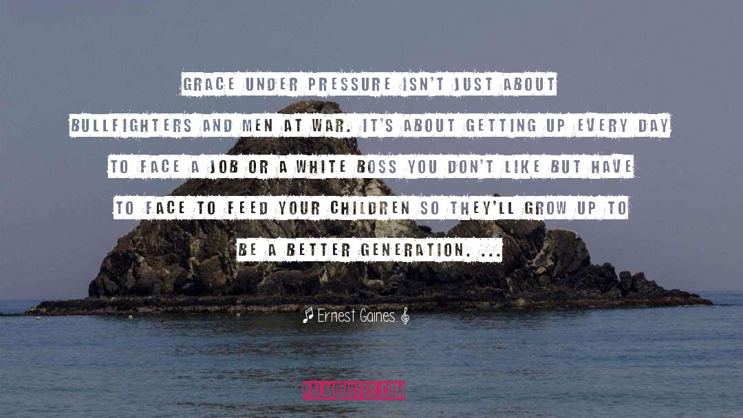 Ernest Gaines Quotes: Grace under pressure isn't just