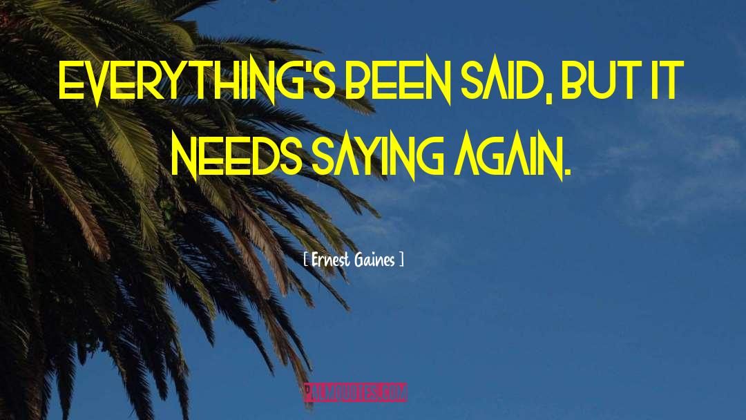 Ernest Gaines Quotes: Everything's been said, but it