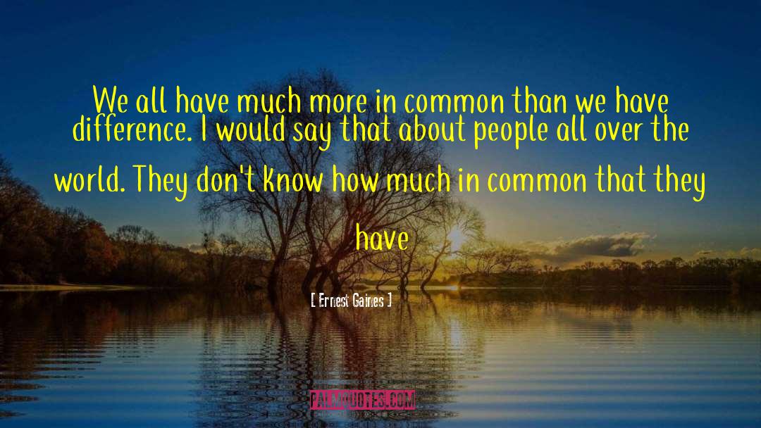 Ernest Gaines Quotes: We all have much more