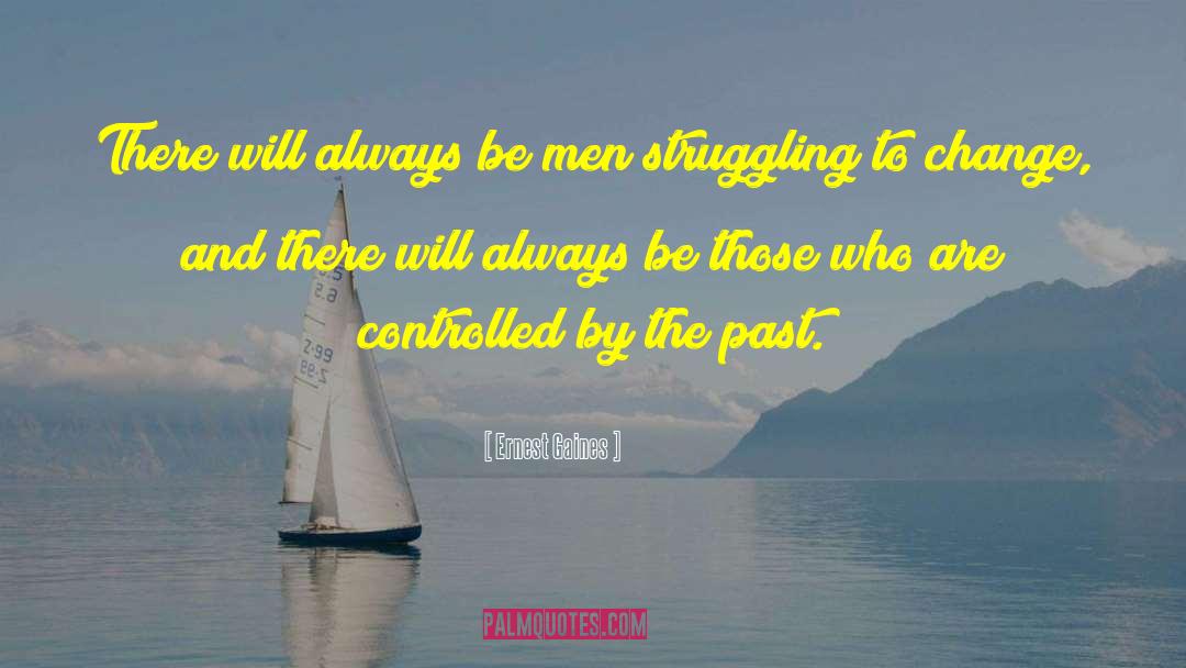 Ernest Gaines Quotes: There will always be men