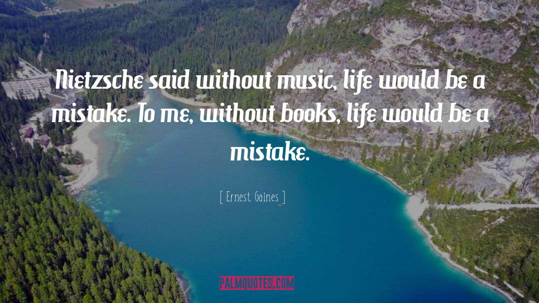 Ernest Gaines Quotes: Nietzsche said without music, life