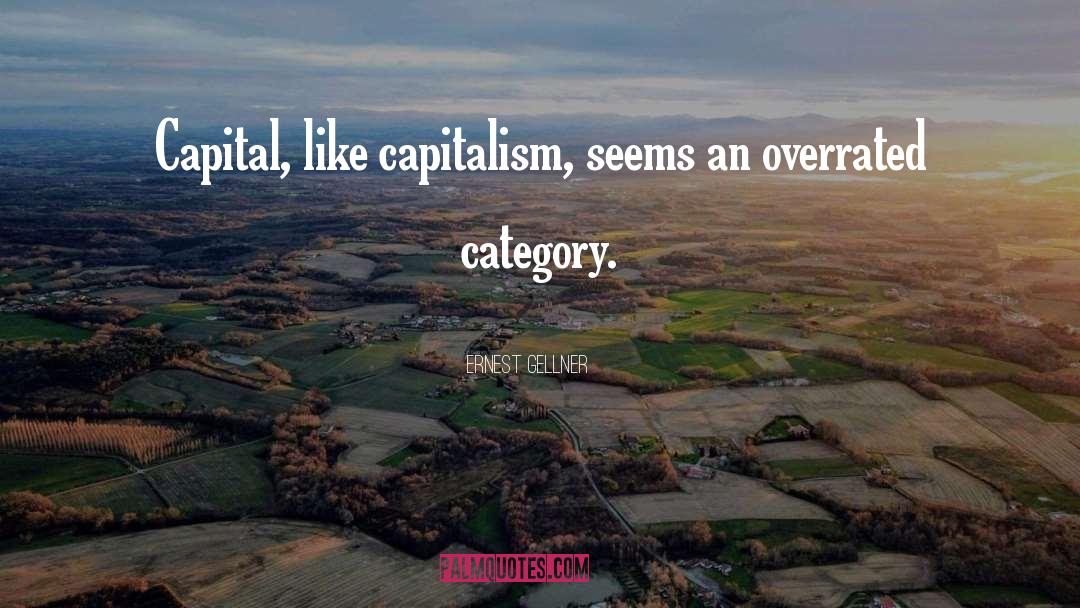 Ernest Gellner Quotes: Capital, like capitalism, seems an