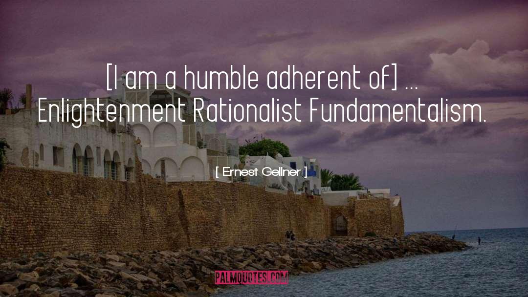 Ernest Gellner Quotes: [I am a humble adherent