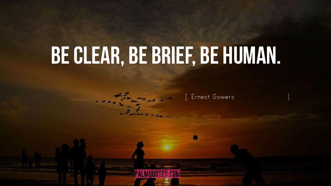 Ernest Gowers Quotes: Be clear, be brief, be