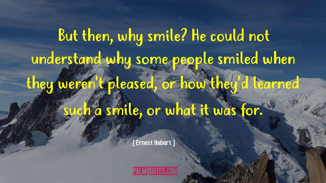 Ernest Hebert Quotes: But then, why smile? He