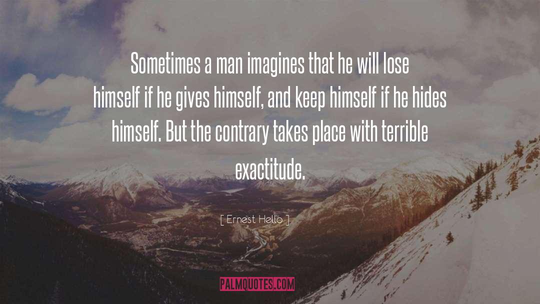 Ernest Hello Quotes: Sometimes a man imagines that