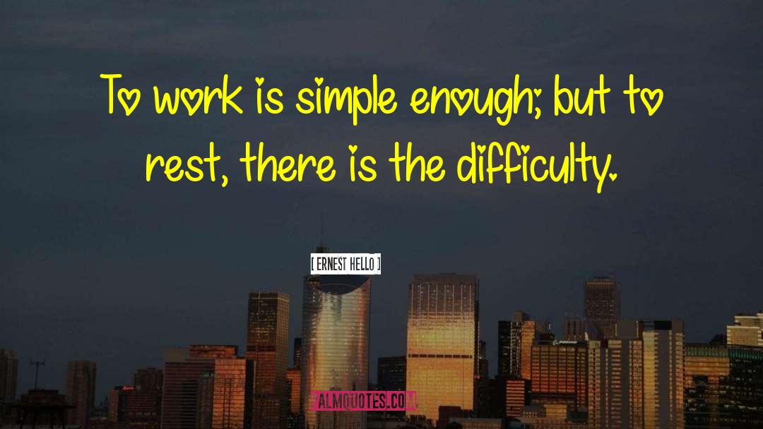 Ernest Hello Quotes: To work is simple enough;