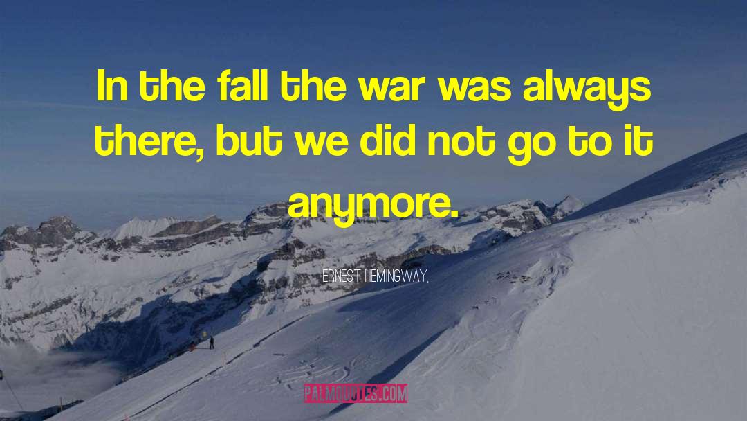 Ernest Hemingway, Quotes: In the fall the war
