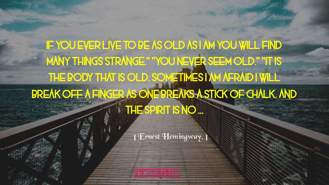 Ernest Hemingway, Quotes: If you ever live to