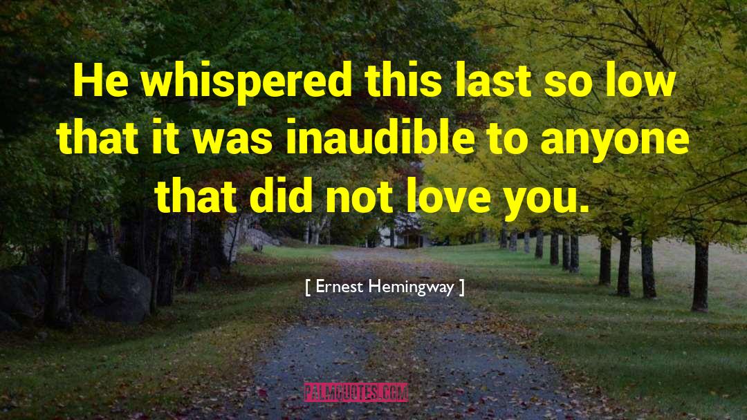 Ernest Hemingway, Quotes: He whispered this last so