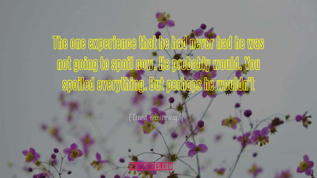 Ernest Hemingway, Quotes: The one experience that he