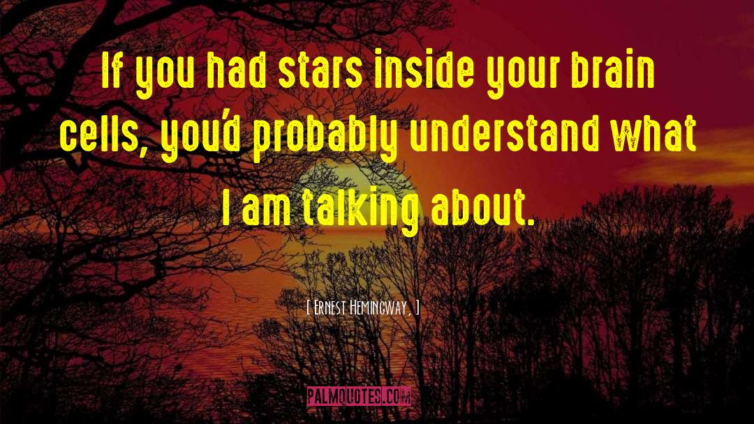 Ernest Hemingway, Quotes: If you had stars inside