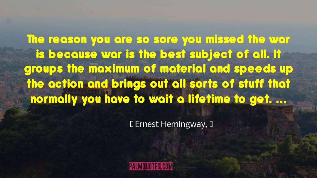 Ernest Hemingway, Quotes: The reason you are so