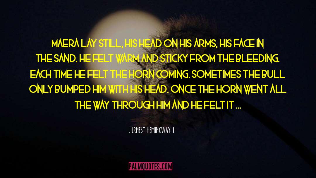 Ernest Hemingway, Quotes: Maera lay still, his head