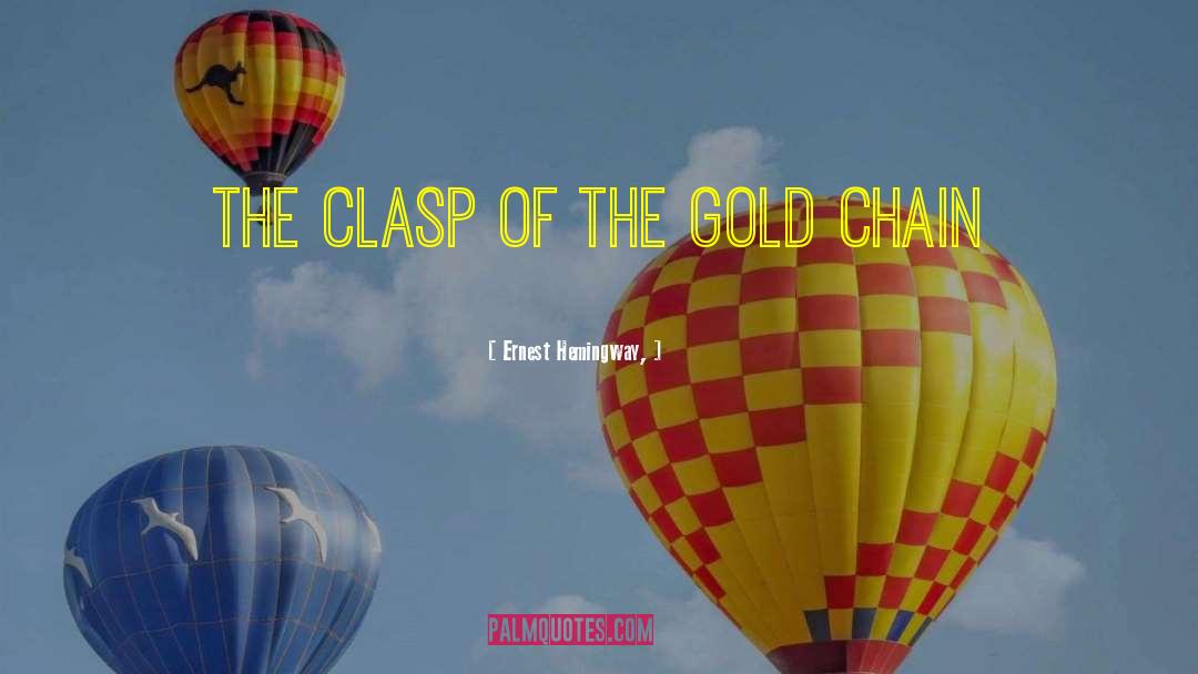 Ernest Hemingway, Quotes: The clasp of the gold