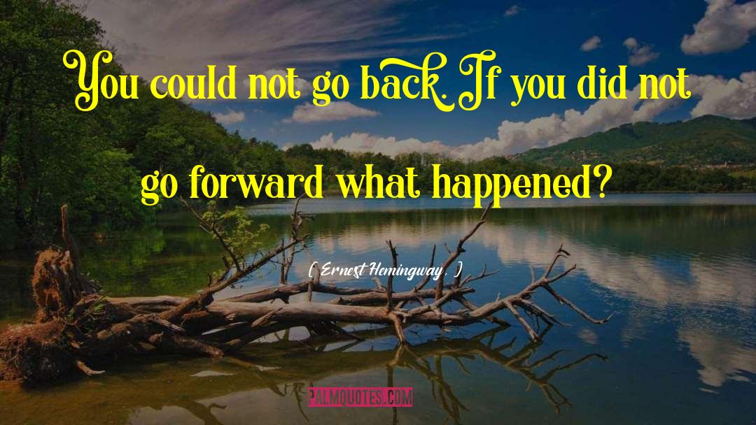 Ernest Hemingway, Quotes: You could not go back.