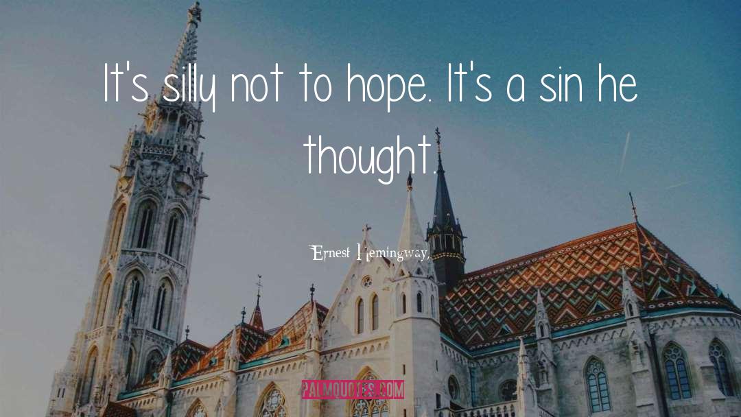 Ernest Hemingway, Quotes: It's silly not to hope.