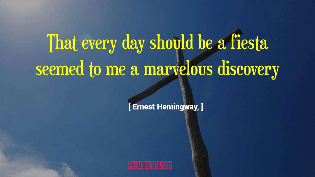 Ernest Hemingway, Quotes: That every day should be