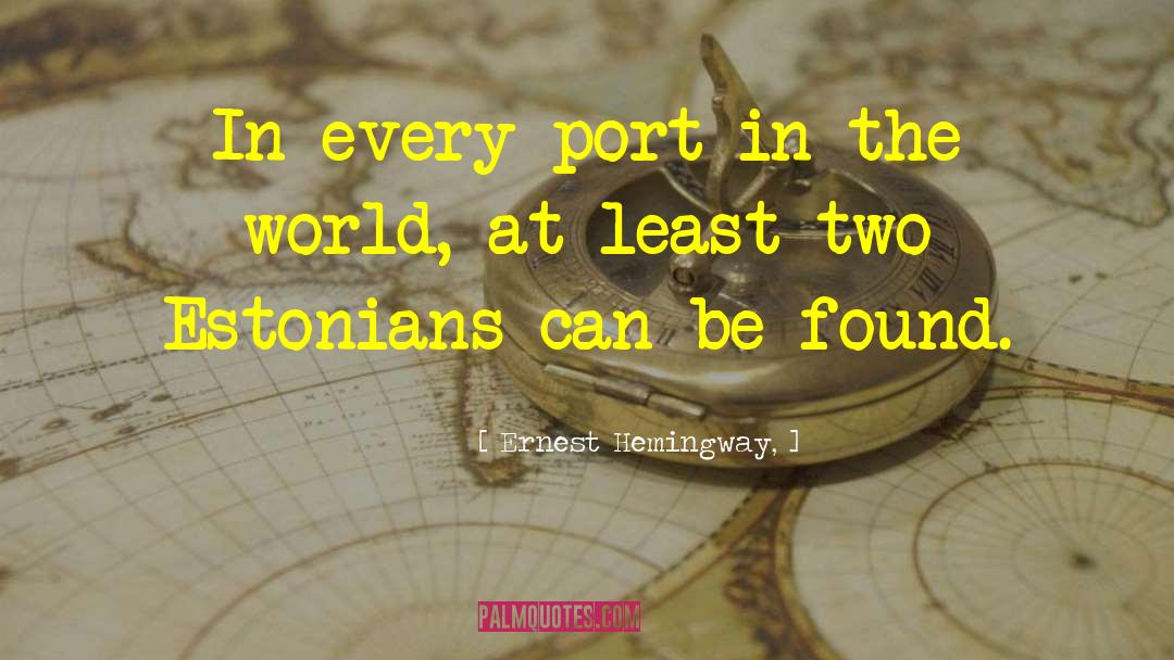 Ernest Hemingway, Quotes: In every port in the