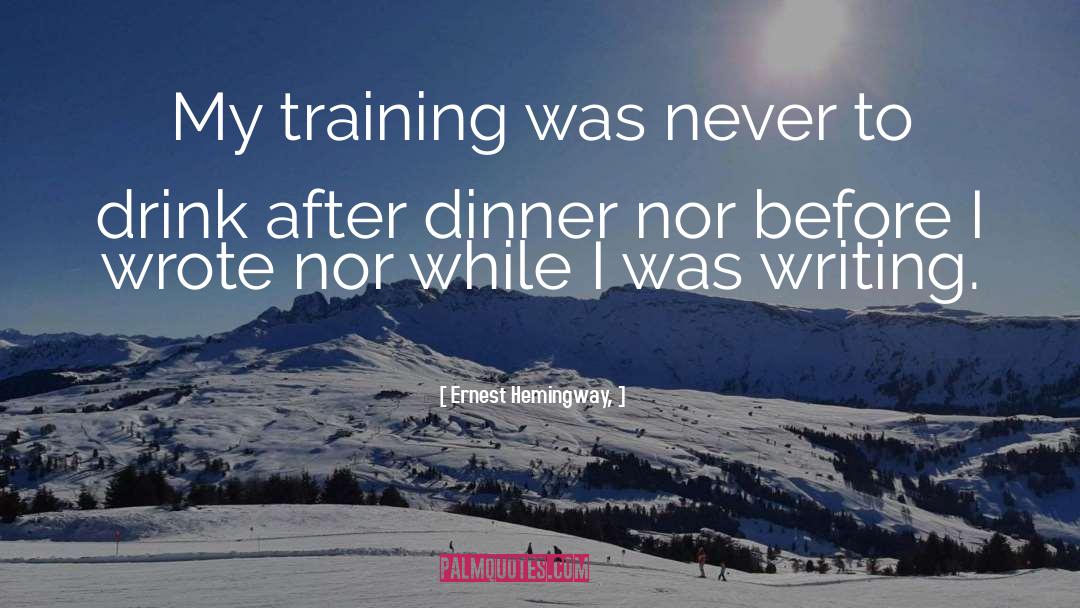 Ernest Hemingway, Quotes: My training was never to