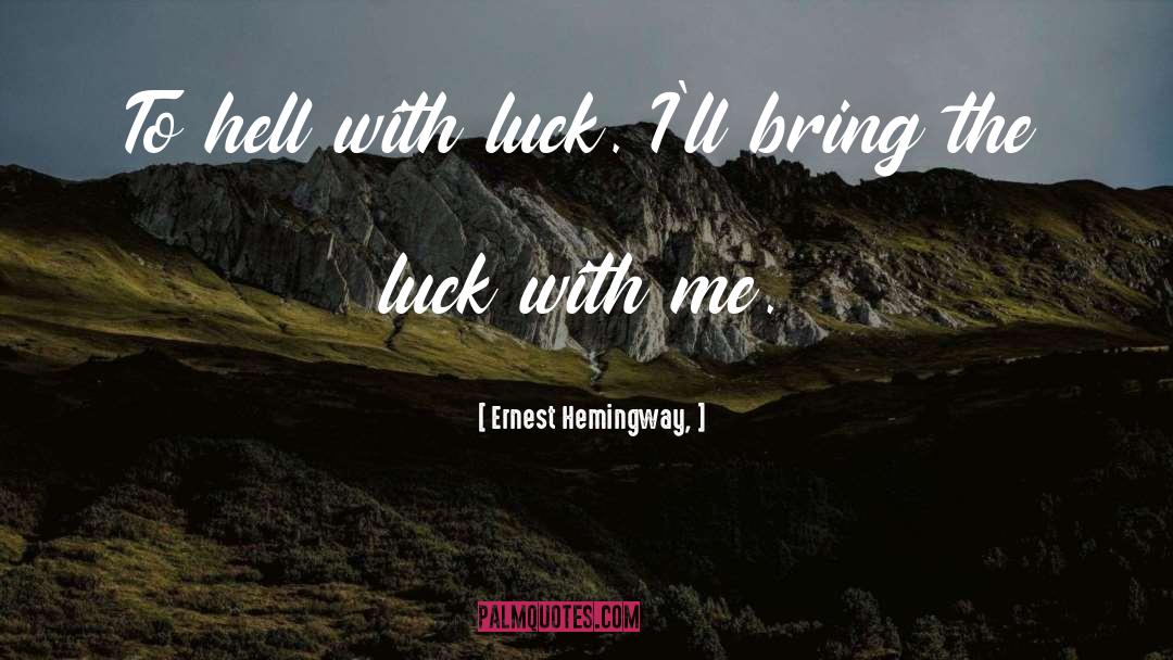 Ernest Hemingway, Quotes: To hell with luck. I'll