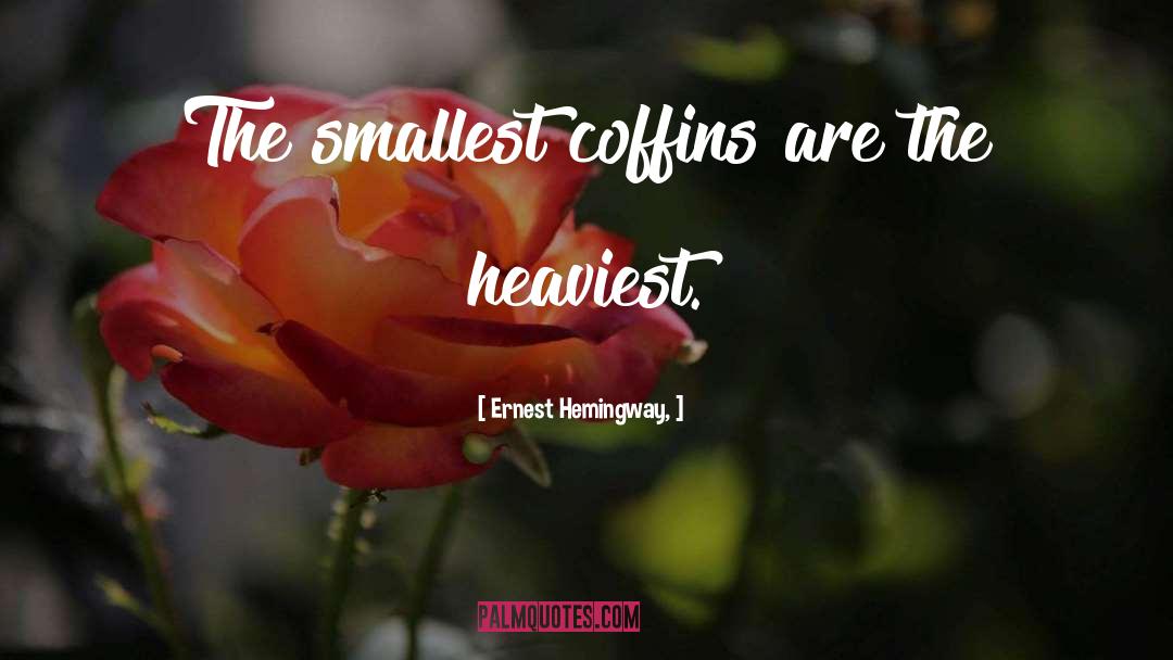 Ernest Hemingway, Quotes: The smallest coffins are the