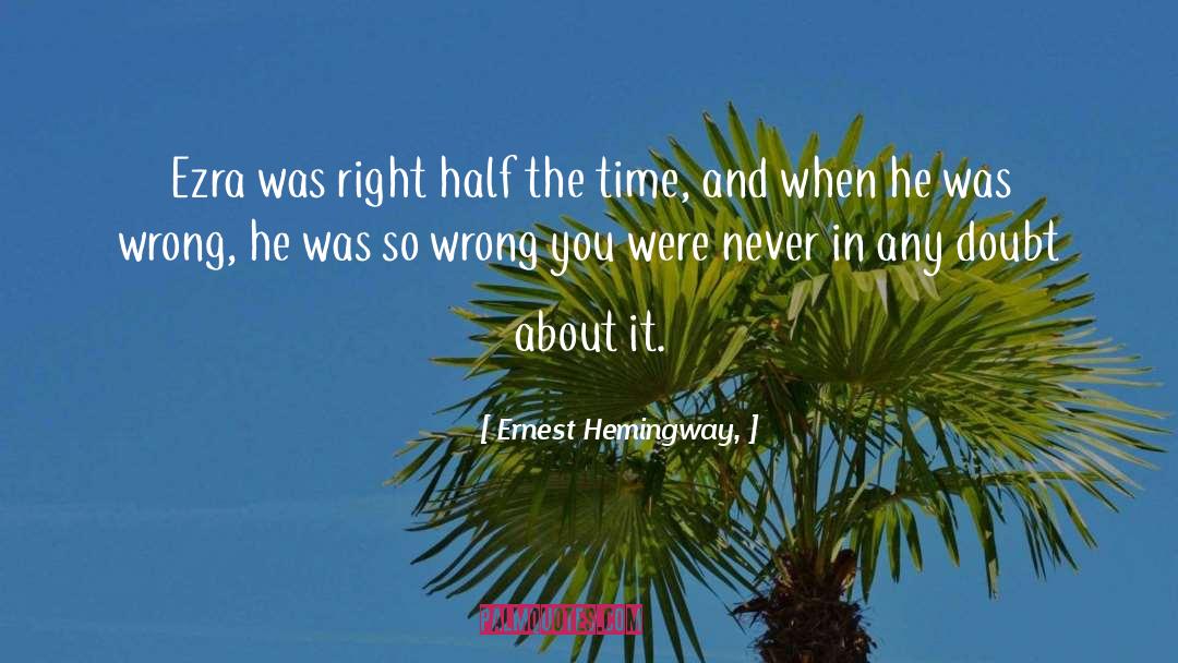Ernest Hemingway, Quotes: Ezra was right half the