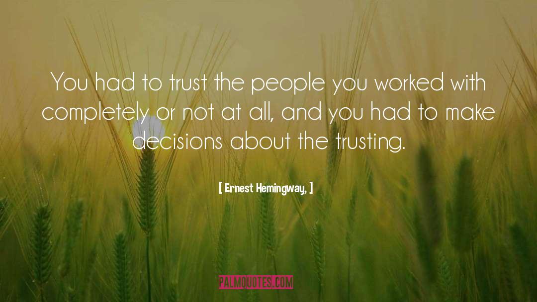 Ernest Hemingway, Quotes: You had to trust the