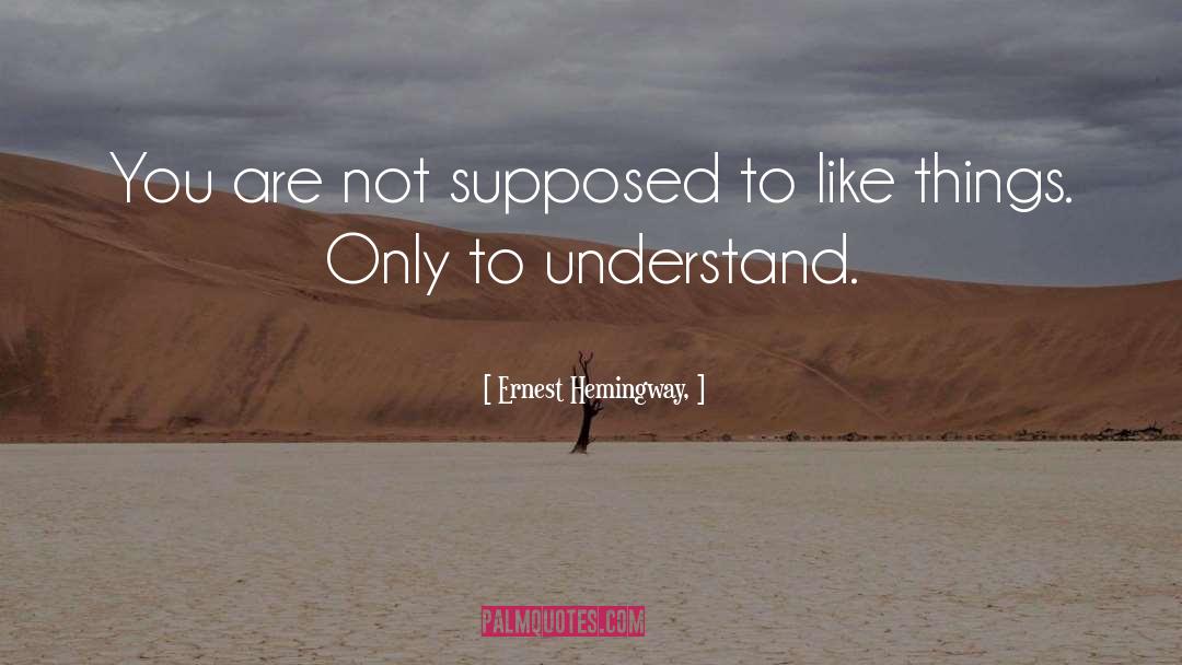 Ernest Hemingway, Quotes: You are not supposed to