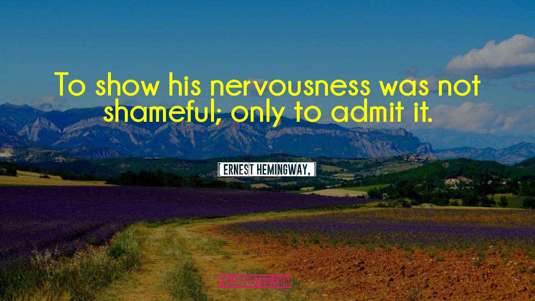 Ernest Hemingway, Quotes: To show his nervousness was