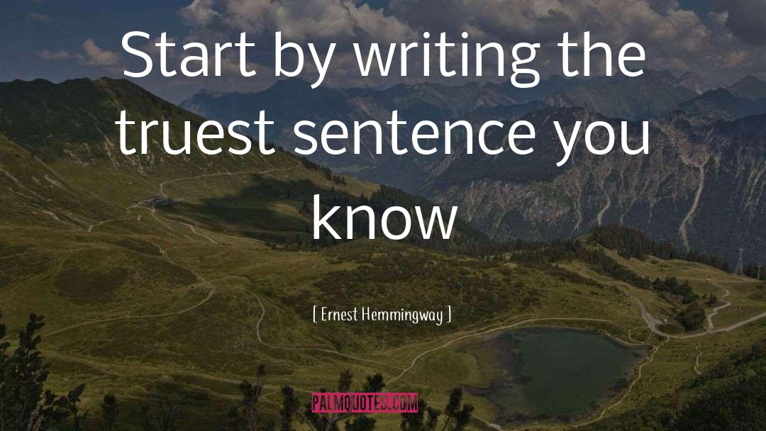 Ernest Hemmingway Quotes: Start by writing the truest