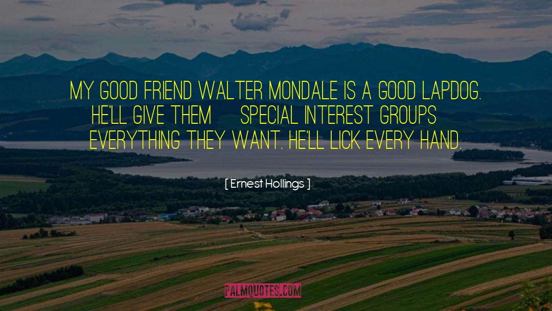 Ernest Hollings Quotes: My good friend Walter Mondale