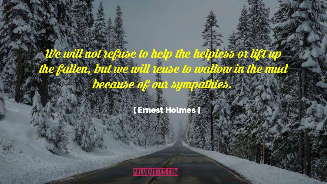 Ernest Holmes Quotes: We will not refuse to