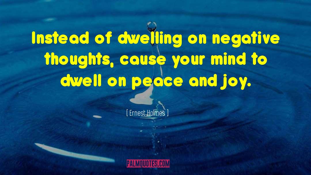 Ernest Holmes Quotes: Instead of dwelling on negative