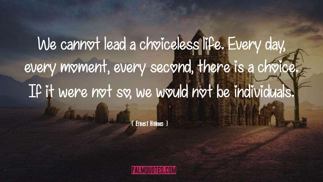 Ernest Holmes Quotes: We cannot lead a choiceless