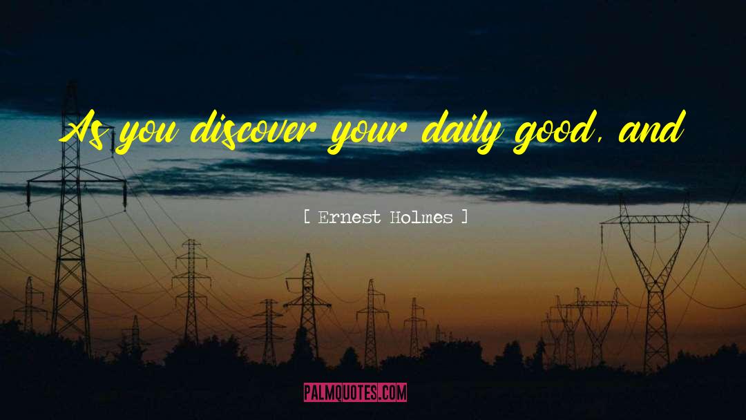 Ernest Holmes Quotes: As you discover your daily