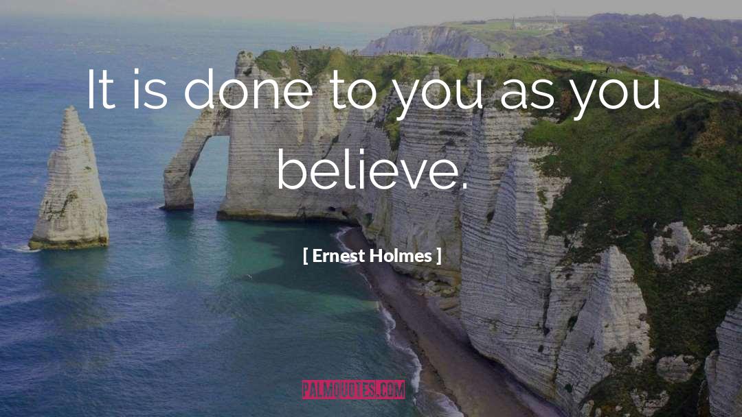 Ernest Holmes Quotes: It is done to you