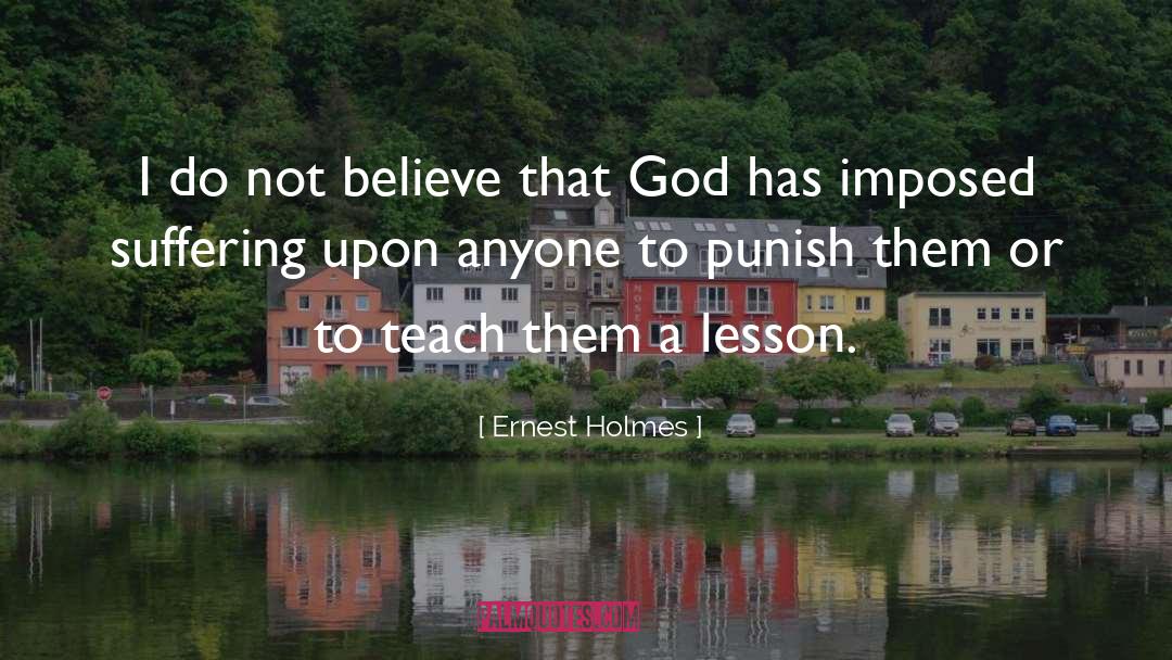 Ernest Holmes Quotes: I do not believe that