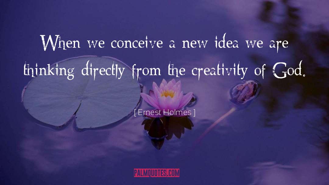 Ernest Holmes Quotes: When we conceive a new