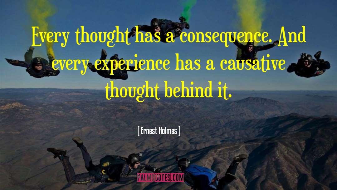 Ernest Holmes Quotes: Every thought has a consequence.